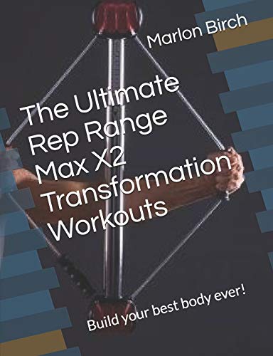 The Ultimate Rep Range Max X2 Transformation Workouts: Build your best body ever! (Bullworker Power, Band 4)